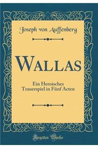 Wallas: Ein Heroisches Trauerspiel in Fünf Acten (Classic Reprint)