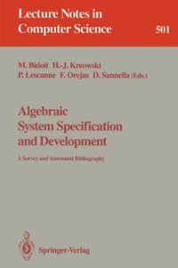 Algebraic System Specification and Development: A Survey and Annotated Bibliography (Lecture Notes in Computer Science)