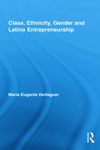 Class, Ethnicity, Gender and Latino Entrepreneurship