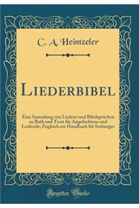 Liederbibel: Eine Sammlung von Liedern und Bibelsprüchen zu Rath und Trost für Angefochtene und Leidende; Zugleich ein Handbuch für Seelsorger (Classic Reprint)