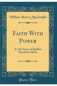 Faith with Power: A Life Story of Quillen Hamilton Shinn (Classic Reprint)