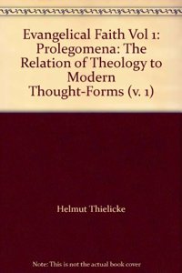 The Evangelical Faith: Prolegomena - The Relation of Theology to Modern Thought-Forms - Vol. 1: v. 1