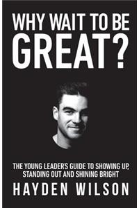 Why Wait To Be Great