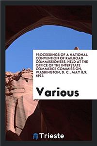 Proceedings of a National Convention of Railroad Commissioners, held at the office of the interstate commerce commission, washington, D. C., may 8,9,