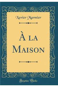 Ã? La Maison (Classic Reprint)