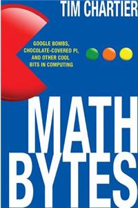 Math Bytes: Google Bombs, Chocolate-Covered Pi, and Other Cool Bits in Computing