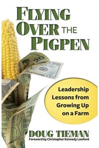 Flying Over the Pigpen: Leadership Lessons from Growing Up on a Farm