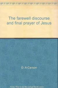 The Farewell Discourse and Final Prayer of Jesus