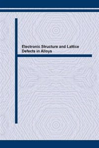 Electronic Structure and Lattice Defects in Alloys: Proceedings of a US-Japan Seminar, Hawaii, 1987 (Materials Science Forum)