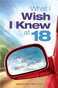 What I Wish I Knew at 18: Life Lessons for the Road Ahead