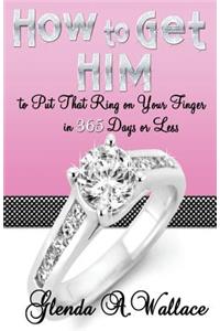 How to Get Him to Put That Ring on Your Finger in 365 Days or Less