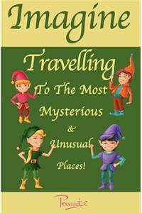 Imagine Travelling to the Most Mysterious & Unusual Places!