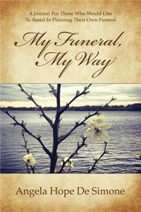 My Funeral, My Way: A Journal for Those Who Would Like to Assist in Planning Their Own Funeral