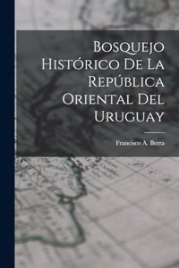 Bosquejo Histórico De La República Oriental Del Uruguay