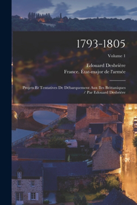 1793-1805: Projets Et Tentatives De Débarquement Aux Iles Brittaniques / Par Edouard Desbrière; Volume 1