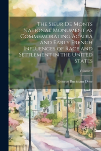 Sieur de Monts National Monument as Commemorating Acadia and Early French Influences of Race and Settlement in the United States; Volume 2