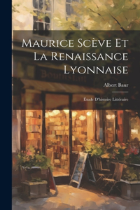 Maurice Scève et la Renaissance Lyonnaise