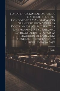 Ley De Enjuiciamiento Civil De 3 De Febrero De 1881, Concordada Y Anotada Con Gran Extension Segun La Doctrina De Los Autores Y La Jurisprudencia Del Tribunal Supremo De Justicia, Por La Redaccion De La Revista General De Legislacion Y Jurisprudenc