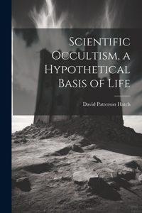 Scientific Occultism, a Hypothetical Basis of Life