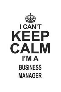 I Can't Keep Calm I'm A Business Manager