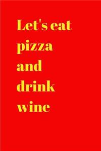 Let's eat pizza and drink wine