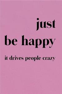 Just Be Happy It Drives People Crazy