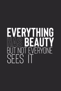 Everything Has Beauty But Not Everyone Sees It