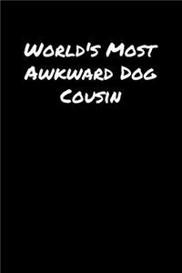 World's Most Awkward Dog Cousin: A soft cover blank lined journal to jot down ideas, memories, goals, and anything else that comes to mind.