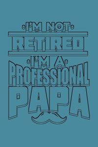 I'M Not Retired I'M A Professional Papa