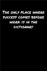 The Only Place Where Success Comes Before Work Is In The Dictionary