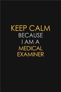 Keep Calm Because I Am A Medical Examiner