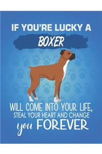 If You're Lucky A Boxer Will Come Into Your Life, Steal Your Heart And Change You Forever