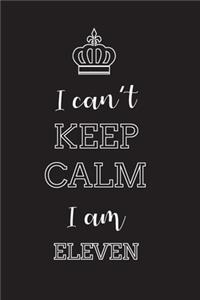 I Can't Keep Calm I Am Eleven