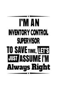 I'm An Inventory Control Supervisor To Save Time, Let's Assume That I'm Always Right