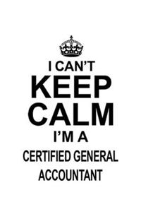 I Can't Keep Calm I'm A Certified General Accountant