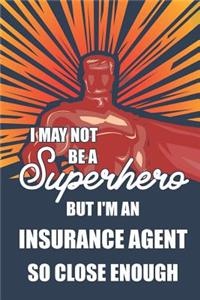 I May Not Be a Superhero But I'm an Insurance Agent So Close Enough