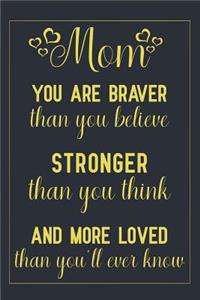 Mom You Are Braver Than You Believe, Stronger Than You Think, and More Loved Than You'll Ever Know