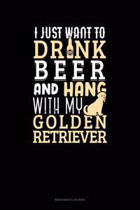 I Just Want To Drink Beer & Hang With My Golden Retriever