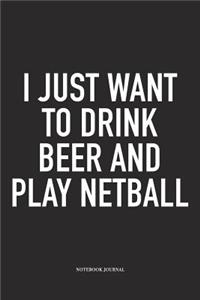 I Just Want To Drink Beer And Play Netball