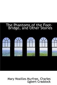 The Phantoms of the Foot-Bridge, and Other Stories