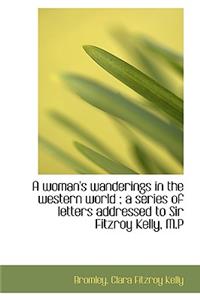 A Woman's Wanderings in the Western World; A Series of Letters Addressed to Sir Fitzroy Kelly, M.P