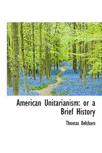 American Unitarianism: Or a Brief History