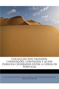 Collec O DOS Tratados, Conven Es, Contratos E Actos Publicos Celebrados Entre a Coroa de Portugal