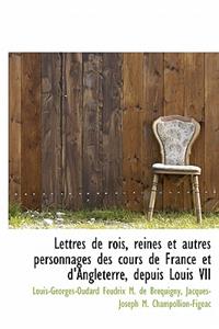 Lettres de Rois, Reines Et Autres Personnages Des Cours de France Et D'Angleterre, Depuis Louis VII
