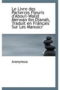 Le Livre Des Parterres Fleuris D'Abou'l-Walid Merwan Ibn Djanah, Traduit En Fran Ais Sur Les Manuscr