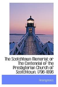 The Scotchtown Memorial; Or the Centennial of the Presbyterian Church of Scotchtown. 1796-1896