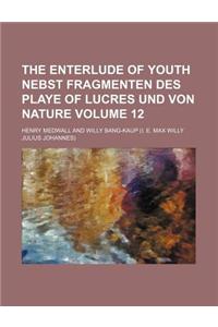 The Enterlude of Youth Nebst Fragmenten Des Playe of Lucres Und Von Nature Volume 12