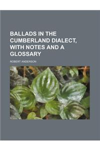 Ballads in the Cumberland Dialect, with Notes and a Glossary