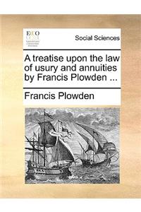 treatise upon the law of usury and annuities by Francis Plowden ...