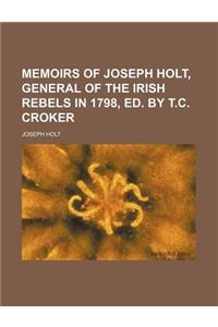 Memoirs of Joseph Holt, General of the Irish Rebels in 1798, Ed. by T.C. Croker